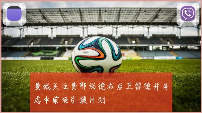 曼城关注费耶诺德右后卫雷德并考虑中前场引援计划
